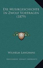 Die Musikgeschichte In Zwolf Vortragen (1879) - Wilhelm Langhans