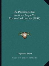 Die Physiologie Der Facettirten Augen Von Krebsen Und Insecten (1891) - Siegmund Exner