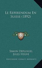 Le Referendum En Suisse (1892) - Simon Deploigel (author), Jules Heuve (author)