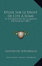Etude Sur Le Droit De Cite A Rome - Gaston De Letourville (author)