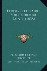 Etudes Litteraires Sur L'Ecriture Sainte (1838) - Pelagaud Et Lesne Publisher (author)