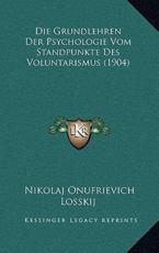 Die Grundlehren Der Psychologie Vom Standpunkte Des Voluntarismus (1904) - Nikolaj Onufrievich Losskij