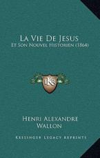 La Vie De Jesus - Henri Alexandre Wallon (author)