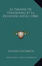 Le Theatre De Strasbourg Et La Dotation Apffel (1884) - Gustave Fischbach (author)