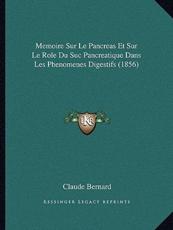 Memoire Sur Le Pancreas Et Sur Le Role Du Suc Pancreatique Dans Les Phenomenes Digestifs (1856) - Claude Bernard (author)