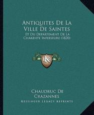 Antiquites De La Ville De Saintes - Chaudruc De Crazannes (author)