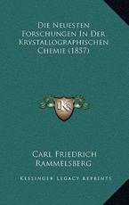 Die Neuesten Forschungen In Der Krystallographischen Chemie (1857) - Carl Friedrich Rammelsberg