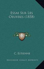 Essai Sur Les Oeuvres (1858) - C Estienne (author)
