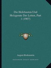 Die Holzbauten Und Holzgerate Der Letten, Part 1 (1907) - August Johann Gottfrie Bielenstein
