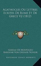 Agathocles Ou Lettres Ecrites De Rome Et De Grece V2 (1812) - Isabelle De Montolieu (author), Karoline Von Greiner Pichler (translator)