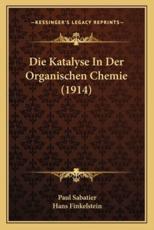 Die Katalyse in Der Organischen Chemie (1914) - Paul Sabatier, Hans Finkelstein
