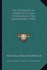 Die Messianisch-Apokalyptischen Hoffnungen Des Judenthums (1903) - Wilhelm Baldensperger