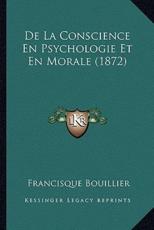 De La Conscience En Psychologie Et En Morale (1872) - Francisque Bouillier (author)