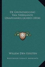 De Grondlegging Van Neerlands Onafhankelijkheid (1814) - Willem Den Eersten (author)