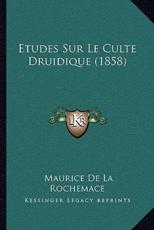 Etudes Sur Le Culte Druidique (1858) - Maurice De La Rochemace