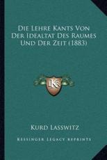Die Lehre Kants Von Der Idealtat Des Raumes Und Der Zeit (1883) - Kurd Lasswitz