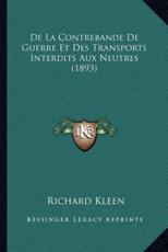 De La Contrebande De Guerre Et Des Transports Interdits Aux Neutres (1893) - Richard Kleen