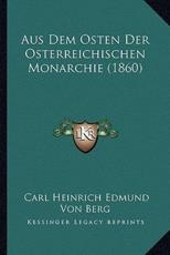 Aus Dem Osten Der Osterreichischen Monarchie (1860) - Carl Heinrich Edmund Von Berg