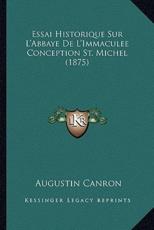 Essai Historique Sur L'Abbaye De L'Immaculee Conception St. Michel (1875) - Augustin Canron (author)