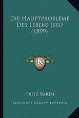 Die Hauptprobleme Des Lebens Jesu (1899) - Fritz Barth (author)