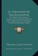 Le Preparateur-Photographe - Thomas Lamb Phipson