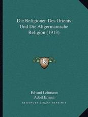 Die Religionen Des Orients Und Die Altgermanische Religion (1913) - Edvard Lehmann (author), Professor Adolf Erman (author), Carl Bezold (author)