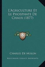 L'Agriculture Et Le Phosphate De Chaux (1877) - Charles De Molon (author)