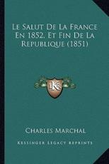 Le Salut De La France En 1852, Et Fin De La Republique (1851) - Charles Marchal (author)