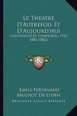 Le Theatre D'Autrefois Et D'Aujourd'hui - Emile Ferdinand Mugnot De Lyden (author)