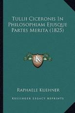 Tullii Ciceronis In Philosophiam Ejusque Partes Merita (1825) - Raphaele Kuehner (author)