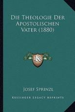Die Theologie Der Apostolischen Vater (1880) - Josef Sprinzl