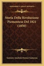 Storia Della Rivoluzione Piemontese Del 1821 (1850) - Santorre Annibale Derossi Santarosa (author)