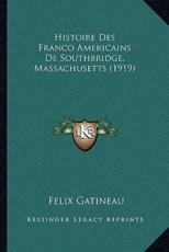 Histoire Des Franco Americains De Southbridge, Massachusetts (1919) - Felix Gatineau (author)