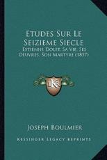 Etudes Sur Le Seizieme Siecle: Estienne Dolet, Sa Vie, Ses Oeuvres, Son Martyre (1857)