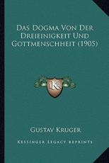 Das Dogma Von Der Dreieinigkeit Und Gottmenschheit (1905) - Gustav Kruger (author)
