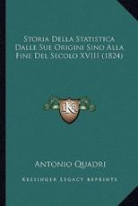 Storia Della Statistica Dalle Sue Origini Sino Alla Fine Del Secolo XVIII (1824) - Antonio Quadri