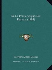Su Le Poesie Volgari Del Petrarca (1898) - Giovanni Alfredo Cesareo (author)