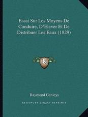Essai Sur Les Moyens De Conduire, D'Elever Et De Distribuer Les Eaux (1829) - Raymond Genieys (author)