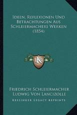 Ideen, Reflexionen Und Betrachtungen Aus Schleiermachers Werken (1854) - Friedrich Schleiermacher (author), Ludwig Von Lancizolle (editor)