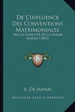 De L'Influence Des Conventions Matrimoniales - A De Jarnac