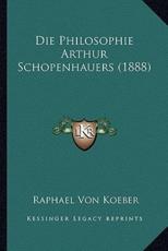 Die Philosophie Arthur Schopenhauers (1888) - Raphael Von Koeber