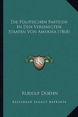 Die Politischen Parteien In Den Vereinigten Staaten Von Amerika (1868) - Rudolf Doehn