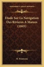 Etude Sur La Navigation Des Rivieres a Marees (1845) - M Bouniceau (author)