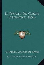 Le Proces Du Comte D'Egmont (1854) - Charles Victor De Bavay