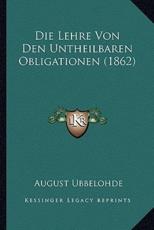 Die Lehre Von Den Untheilbaren Obligationen (1862) - August Ubbelohde