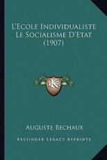 L'Ecole Individualiste Le Socialisme D'Etat (1907) - Auguste Bechaux (author)
