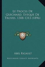 Le Procss De Guichard, Eveque De Troyes, 1308-1313 (1896) - Abel Rigault