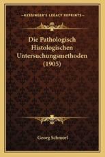 Die Pathologisch Histologischen Untersuchungsmethoden (1905) - Georg Schmorl