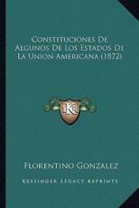 Constituciones De Algunos De Los Estados De La Union Americana (1872) - Florentino Gonzalez (author)