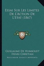 Essai Sur Les Limites De L'Action De L'Etat (1867) - Guillaume De Humboldt (author), Henri Chretian (translator)